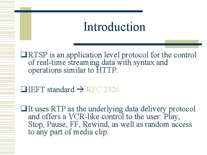 Introduction q RTSP is an application level protocol for the control of real-time streaming