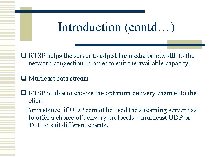 Introduction (contd…) q RTSP helps the server to adjust the media bandwidth to the