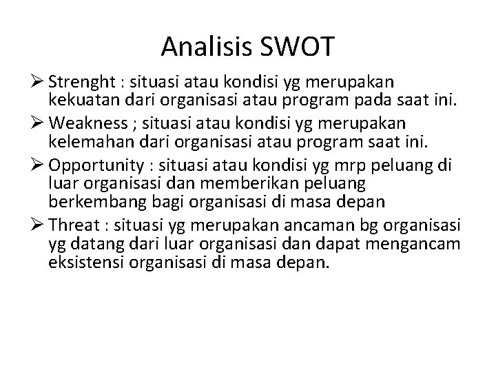 Analisis SWOT Ø Strenght : situasi atau kondisi yg merupakan kekuatan dari organisasi atau