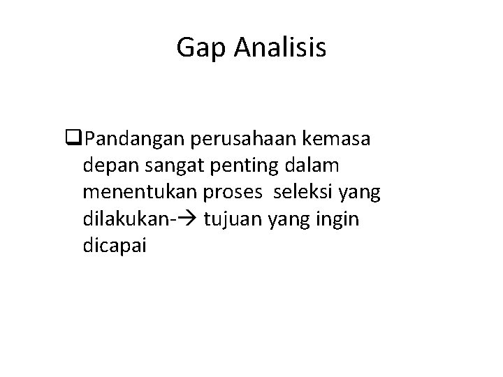 Gap Analisis q. Pandangan perusahaan kemasa depan sangat penting dalam menentukan proses seleksi yang