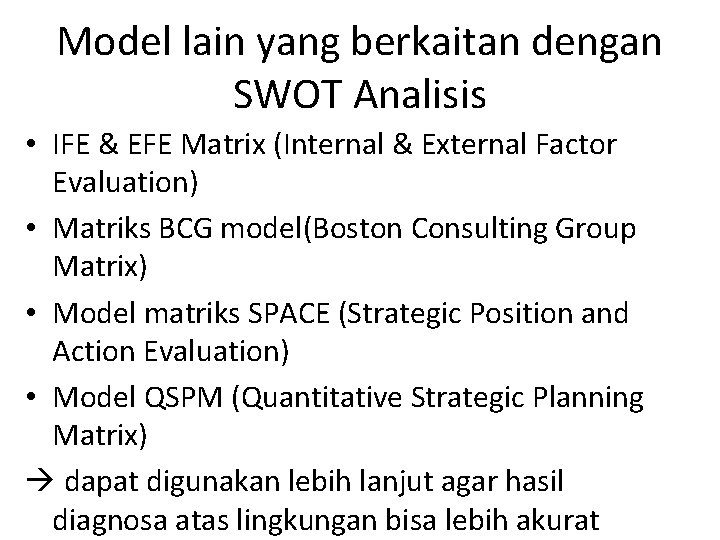 Model lain yang berkaitan dengan SWOT Analisis • IFE & EFE Matrix (Internal &