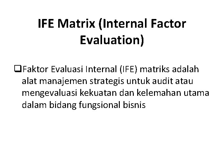 IFE Matrix (Internal Factor Evaluation) q. Faktor Evaluasi Internal (IFE) matriks adalah alat manajemen