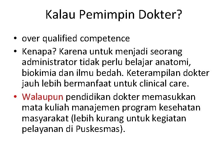 Kalau Pemimpin Dokter? • over qualified competence • Kenapa? Karena untuk menjadi seorang administrator