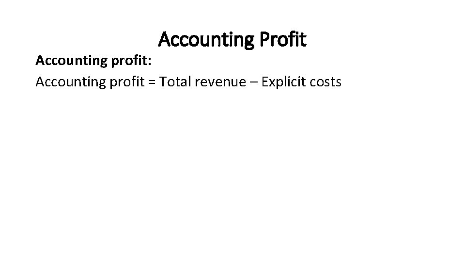 Accounting Profit Accounting profit: Accounting profit = Total revenue – Explicit costs 