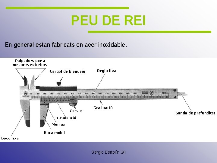 PEU DE REI En general estan fabricats en acer inoxidable. Sergio Bertolín Gil 