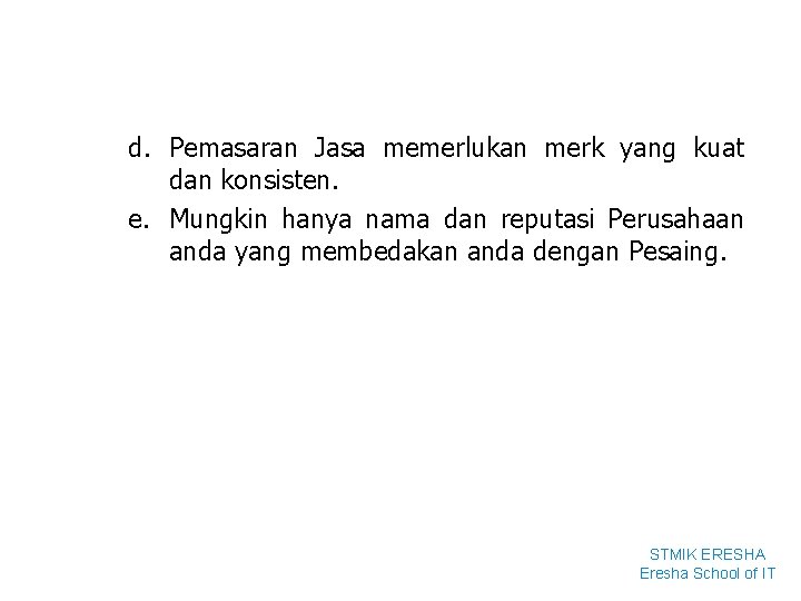 d. Pemasaran Jasa memerlukan merk yang kuat dan konsisten. e. Mungkin hanya nama dan