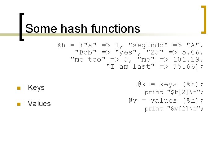 Some hash functions %h = ("a" => 1, "segundo" => "A", "Bob" => "yes",