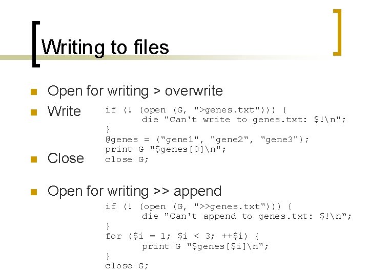 Writing to files n n Open for writing > overwrite if (! (open (G,