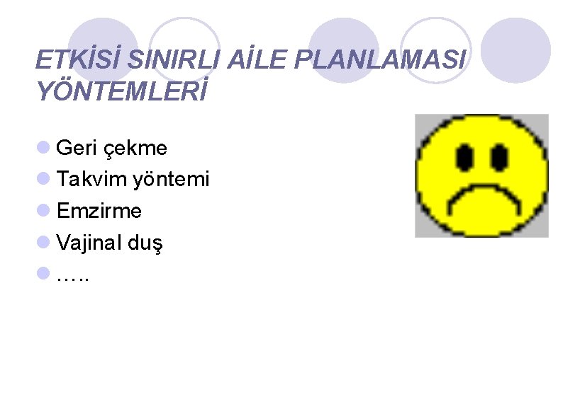 ETKİSİ SINIRLI AİLE PLANLAMASI YÖNTEMLERİ l Geri çekme l Takvim yöntemi l Emzirme l