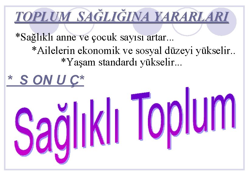 TOPLUM SAĞLIĞINA YARARLARI *Sağlıklı anne ve çocuk sayısı artar. . . *Ailelerin ekonomik ve