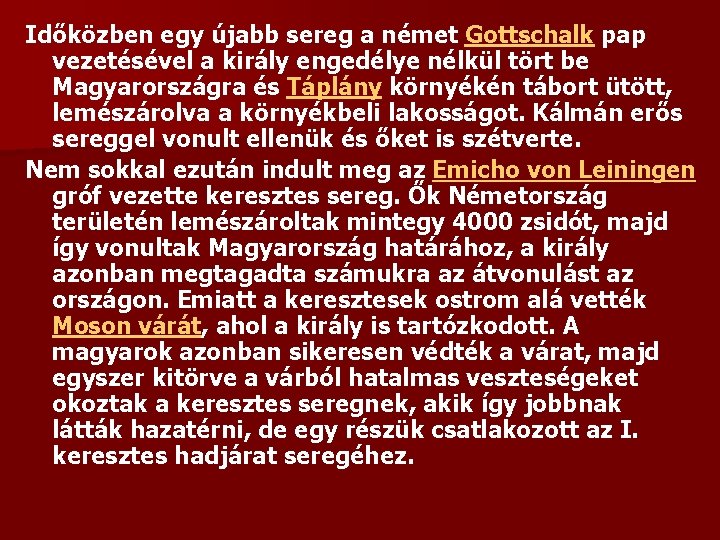 Időközben egy újabb sereg a német Gottschalk pap vezetésével a király engedélye nélkül tört