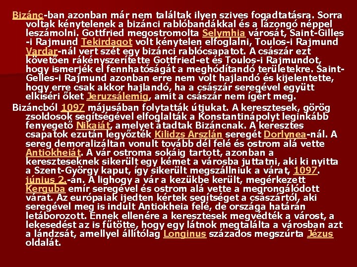 Bizánc-ban azonban már nem találtak ilyen szives fogadtatásra. Sorra voltak kénytelenek a bizánci rablóbandákkal