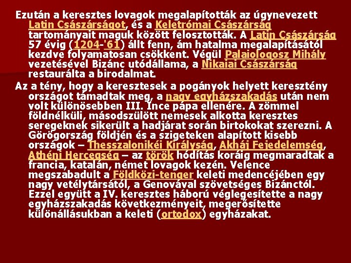 Ezután a keresztes lovagok megalapították az úgynevezett Latin Császárságot, és a Keletrómai Császárság tartományait
