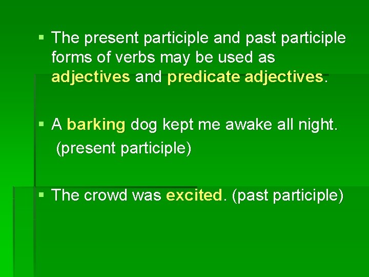 § The present participle and past participle forms of verbs may be used as