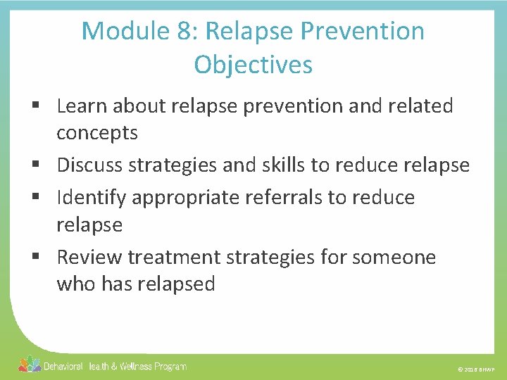 Module 8: Relapse Prevention Objectives § Learn about relapse prevention and related concepts §