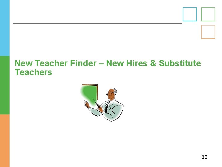New Teacher Finder – New Hires & Substitute Teachers 32 New Teacher Finder – New Hires & Substitute Teachers 32