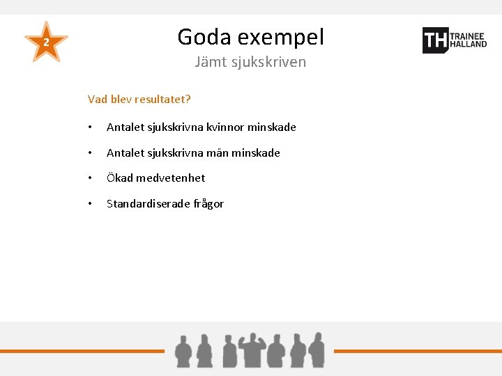 Goda exempel 2 Jämt sjukskriven Vad blev resultatet? • Antalet sjukskrivna kvinnor minskade •