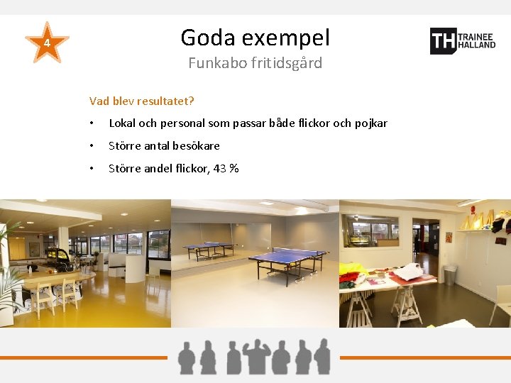 Goda exempel 4 Funkabo fritidsgård Vad blev resultatet? • Lokal och personal som passar