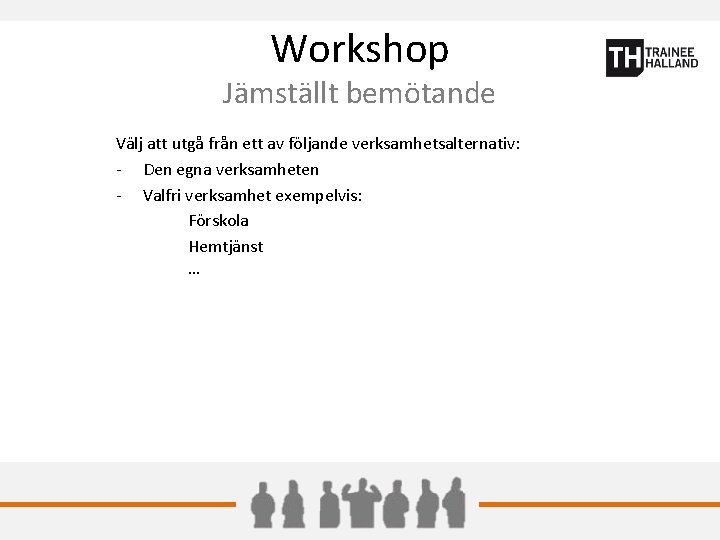 Workshop Jämställt bemötande Välj att utgå från ett av följande verksamhetsalternativ: - Den egna