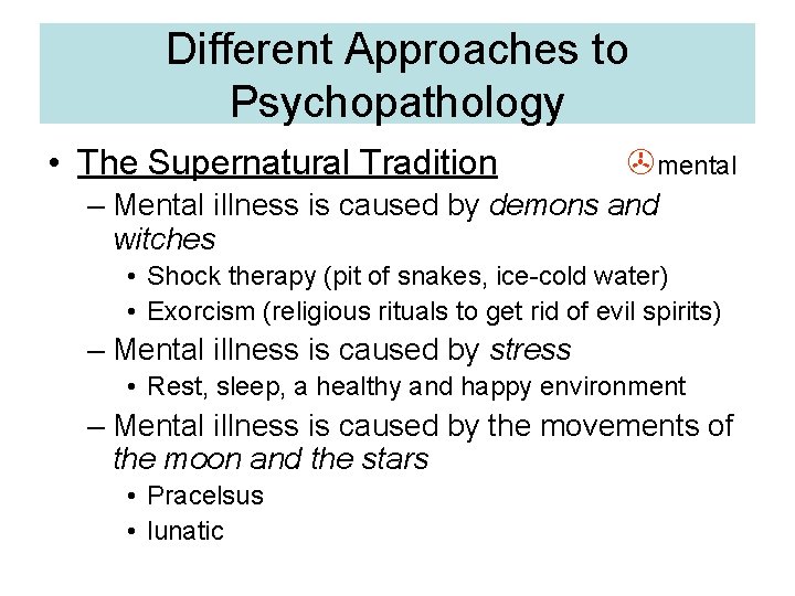 Different Approaches to Psychopathology • The Supernatural Tradition mental – Mental illness is caused