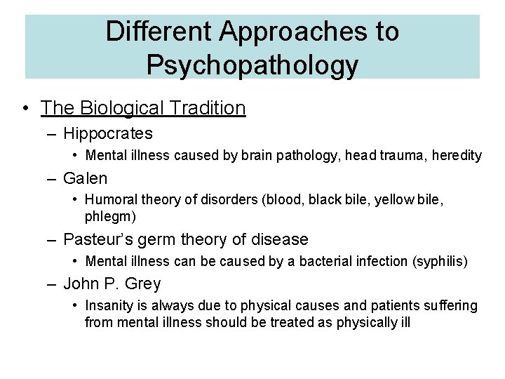 Different Approaches to Psychopathology • The Biological Tradition – Hippocrates • Mental illness caused