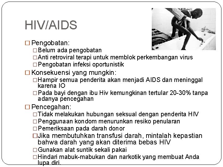 HIV/AIDS � Pengobatan: �Belum ada pengobatan �Anti retroviral terapi untuk memblok perkembangan virus �Pengobatan