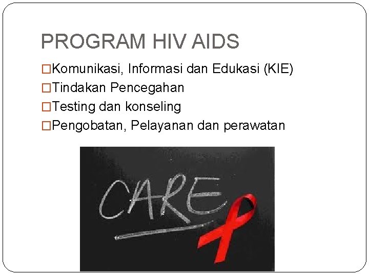 PROGRAM HIV AIDS �Komunikasi, Informasi dan Edukasi (KIE) �Tindakan Pencegahan �Testing dan konseling �Pengobatan,