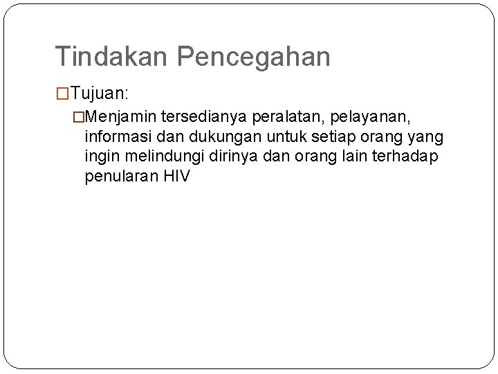 Tindakan Pencegahan �Tujuan: �Menjamin tersedianya peralatan, pelayanan, informasi dan dukungan untuk setiap orang yang