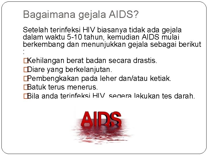 Bagaimana gejala AIDS? Setelah terinfeksi HIV biasanya tidak ada gejala dalam waktu 5 -10