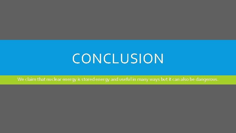 CONCLUSION We claim that nuclear energy is stored energy and useful in many ways