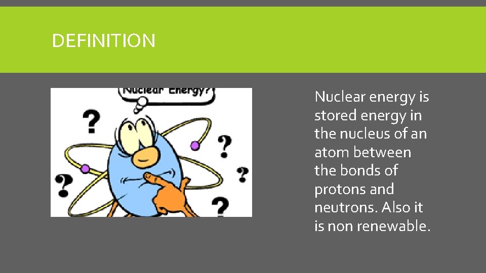 DEFINITION Nuclear energy is stored energy in the nucleus of an atom between the