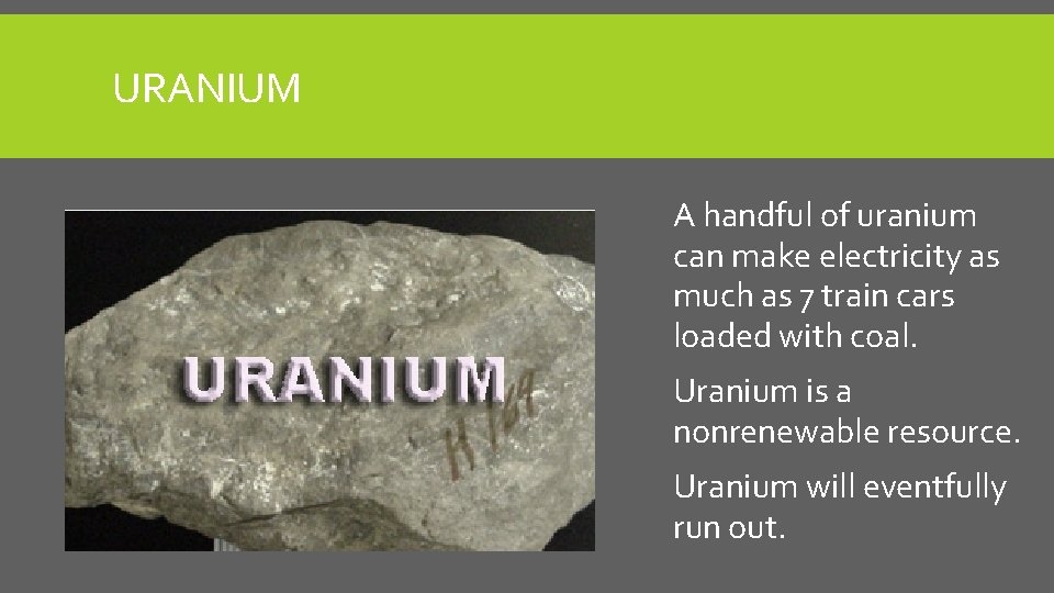 URANIUM A handful of uranium can make electricity as much as 7 train cars
