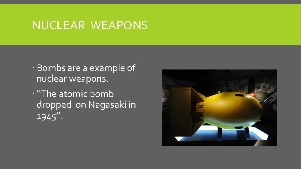 NUCLEAR WEAPONS Bombs are a example of nuclear weapons. ‘‘The atomic bomb dropped on