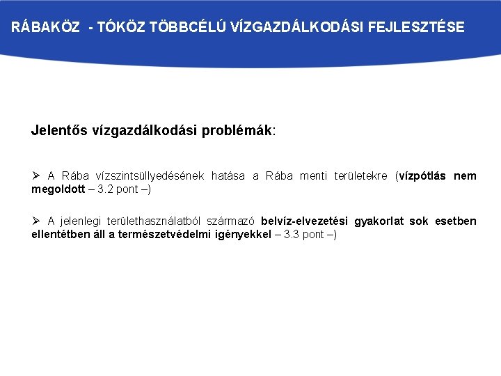 RÁBAKÖZ - TÓKÖZ TÖBBCÉLÚ VÍZGAZDÁLKODÁSI FEJLESZTÉSE Jelentős vízgazdálkodási problémák: Ø A Rába vízszintsüllyedésének hatása