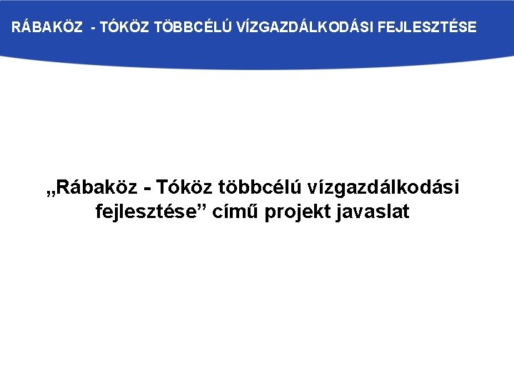 RÁBAKÖZ - TÓKÖZ TÖBBCÉLÚ VÍZGAZDÁLKODÁSI FEJLESZTÉSE „Rábaköz - Tóköz többcélú vízgazdálkodási fejlesztése” című projekt