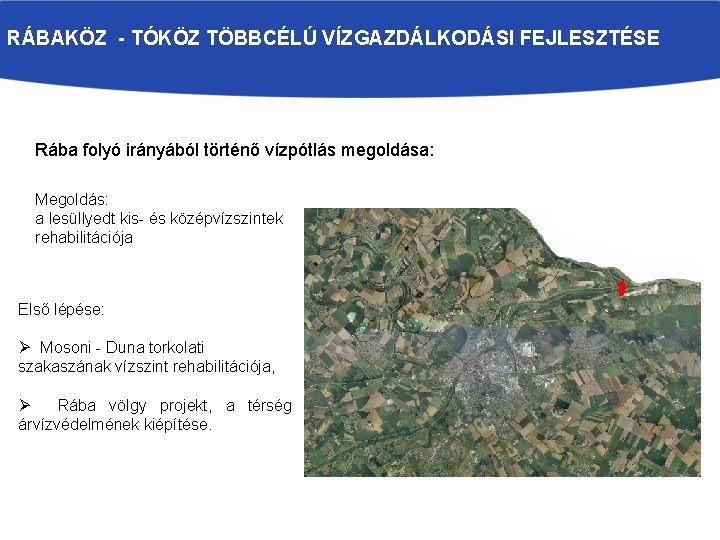 RÁBAKÖZ - TÓKÖZ TÖBBCÉLÚ VÍZGAZDÁLKODÁSI FEJLESZTÉSE Rába folyó irányából történő vízpótlás megoldása: Megoldás: a