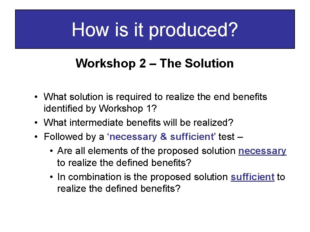 How is it produced? Workshop 2 – The Solution • What solution is required How is it produced? Workshop 2 – The Solution • What solution is required