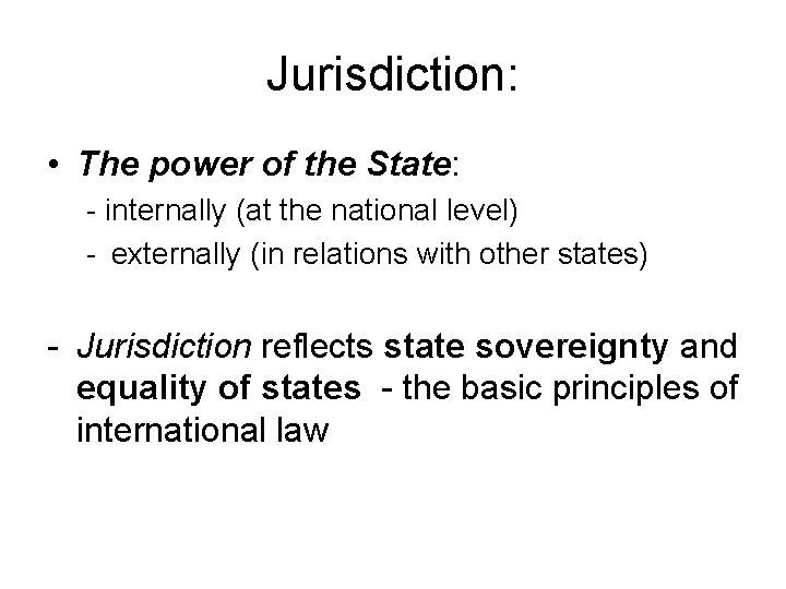 Jurisdiction: • The power of the State: - internally (at the national level) -