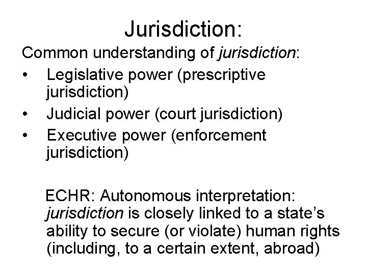 Jurisdiction: Common understanding of jurisdiction: • Legislative power (prescriptive jurisdiction) • Judicial power (court