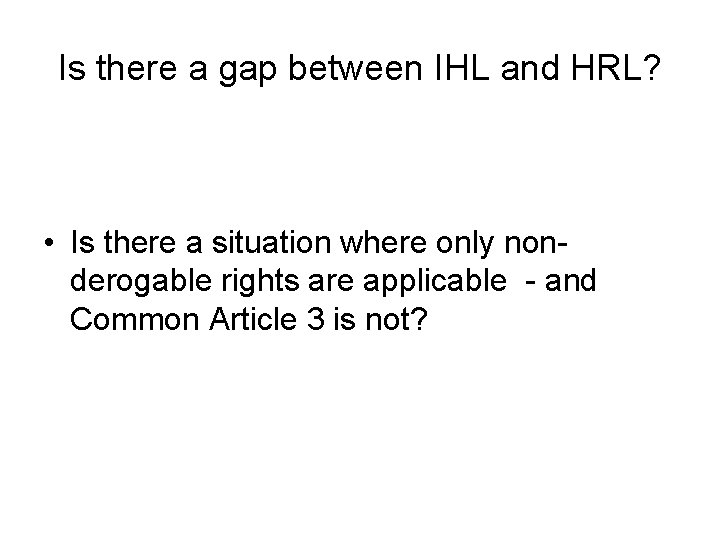 Is there a gap between IHL and HRL? • Is there a situation where