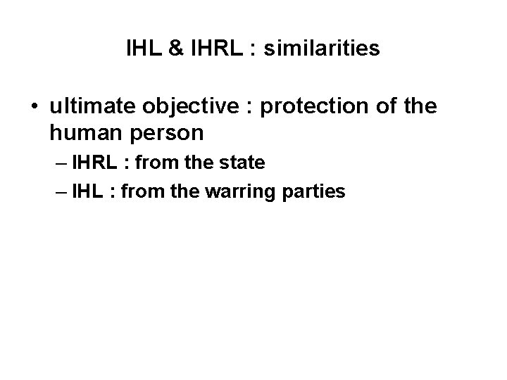 IHL & IHRL : similarities • ultimate objective : protection of the human person