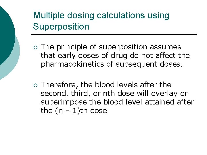 Multiple dosing calculations using Superposition ¡ The principle of superposition assumes that early doses Multiple dosing calculations using Superposition ¡ The principle of superposition assumes that early doses
