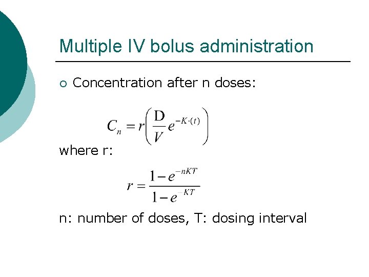 Multiple IV bolus administration ¡ Concentration after n doses: where r: n: number of Multiple IV bolus administration ¡ Concentration after n doses: where r: n: number of