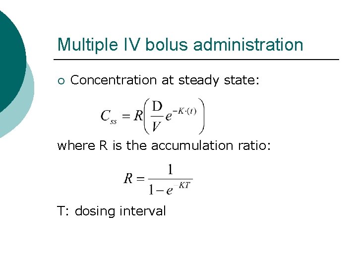 Multiple IV bolus administration ¡ Concentration at steady state: where R is the accumulation Multiple IV bolus administration ¡ Concentration at steady state: where R is the accumulation