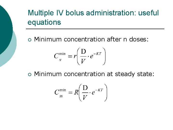 Multiple IV bolus administration: useful equations ¡ Minimum concentration after n doses: ¡ Minimum Multiple IV bolus administration: useful equations ¡ Minimum concentration after n doses: ¡ Minimum