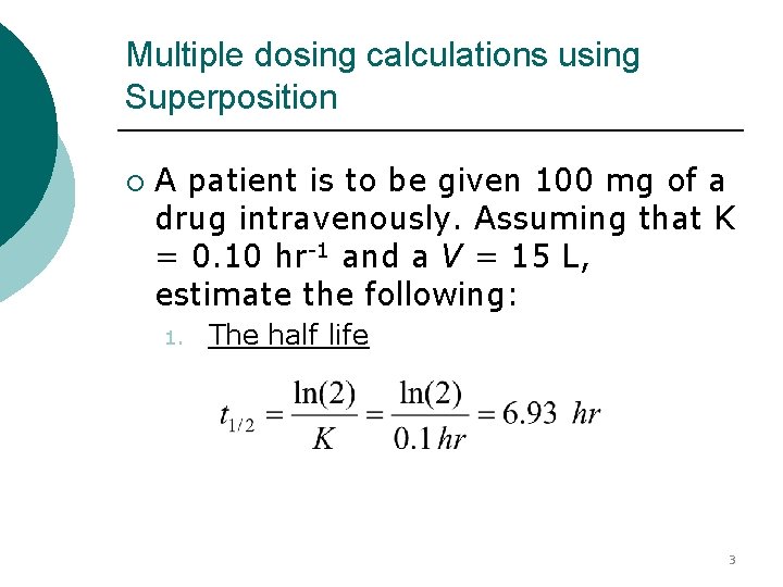 Multiple dosing calculations using Superposition ¡ A patient is to be given 100 mg Multiple dosing calculations using Superposition ¡ A patient is to be given 100 mg