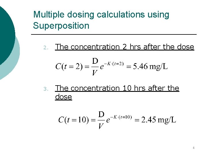 Multiple dosing calculations using Superposition 2. The concentration 2 hrs after the dose 3. Multiple dosing calculations using Superposition 2. The concentration 2 hrs after the dose 3.