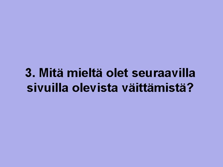 3. Mitä mieltä olet seuraavilla sivuilla olevista väittämistä? 