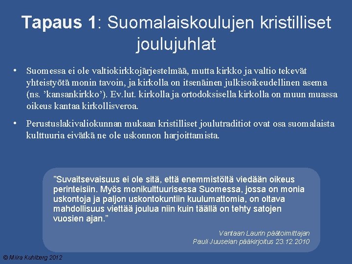 Tapaus 1: Suomalaiskoulujen kristilliset joulujuhlat • Suomessa ei ole valtiokirkkojärjestelmää, mutta kirkko ja valtio