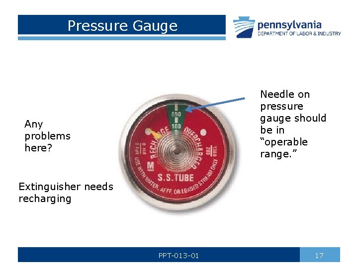 Pressure Gauge Needle on pressure gauge should be in “operable range. ” Any problems